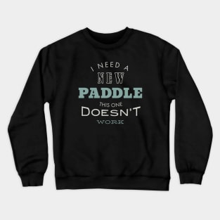 I Need a New Paddle This One Doesn't Work Crewneck Sweatshirt